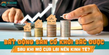 Bất động sản có khởi sắc được sau khi mở cửa lại nền kinh tế?