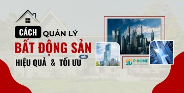 Cách quản lý bất động sản hiệu quả và tối ưu nhất