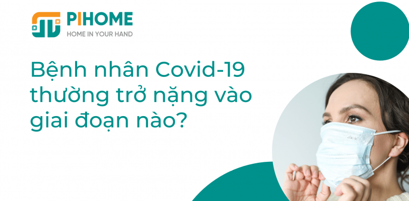 Bệnh nhân COVID-19 thường trở nặng vào giai đoạn nào?